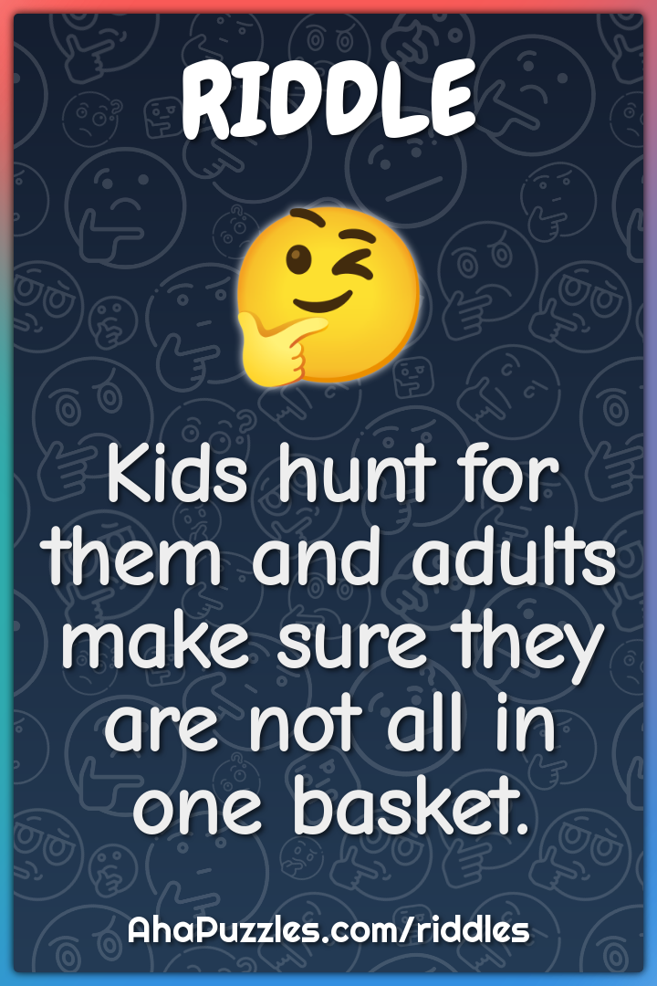 Kids hunt for them and adults make sure they are not all in one...