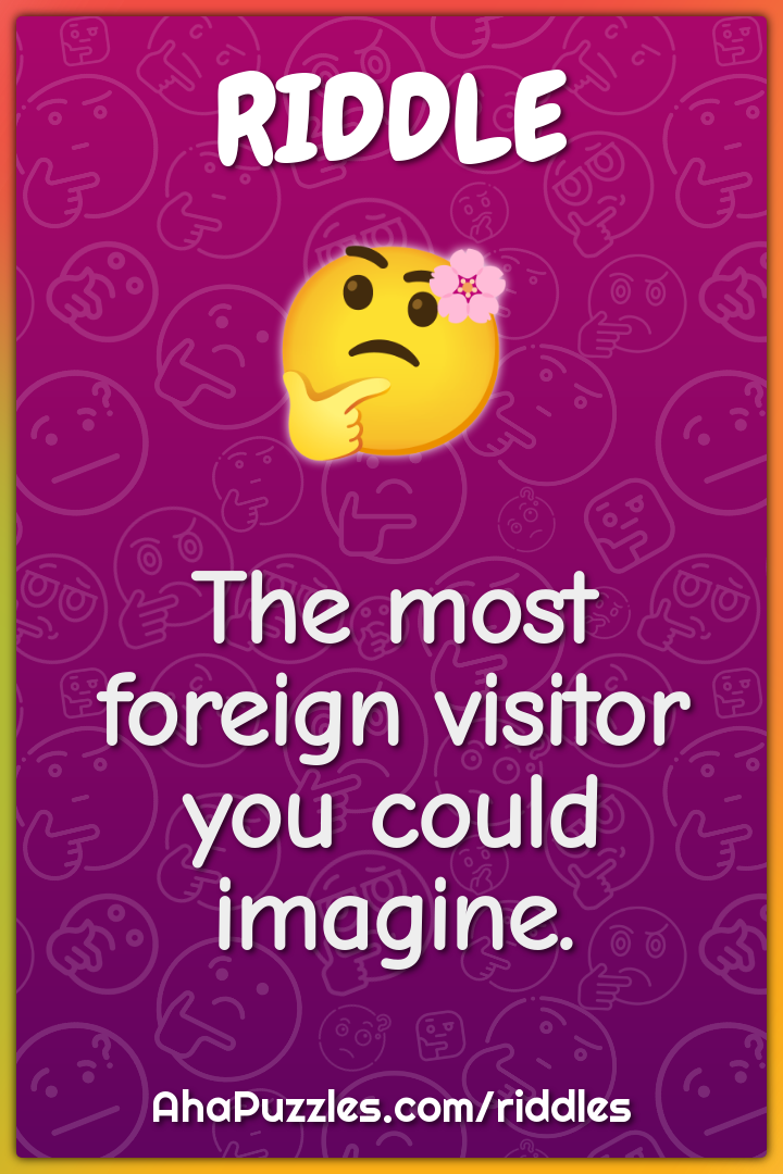 The most foreign visitor you could imagine.