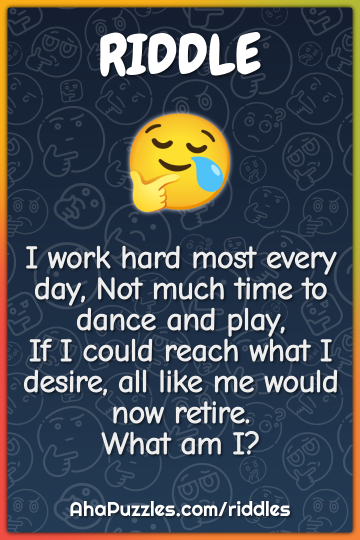I work hard most every day, Not much time to dance and play, If I...