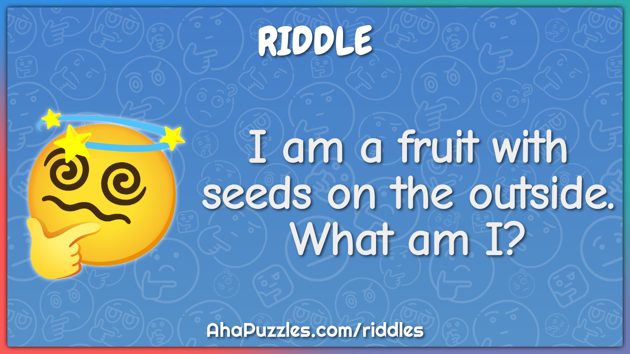 I am a fruit with seeds on the outside. What am I?