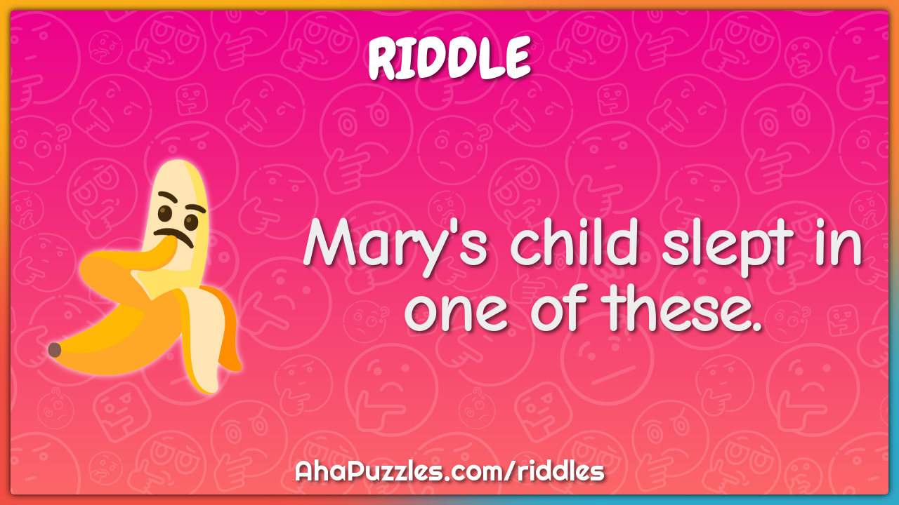 Mary's child slept in one of these.
