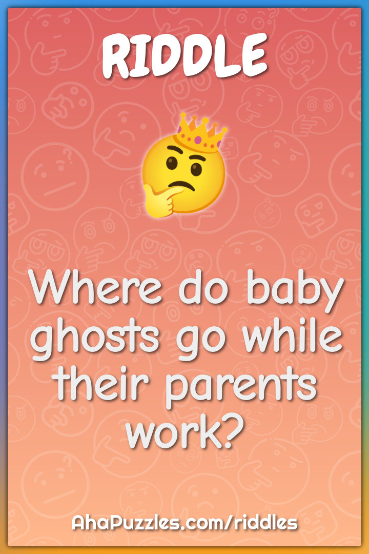 Where do baby ghosts go while their parents work?