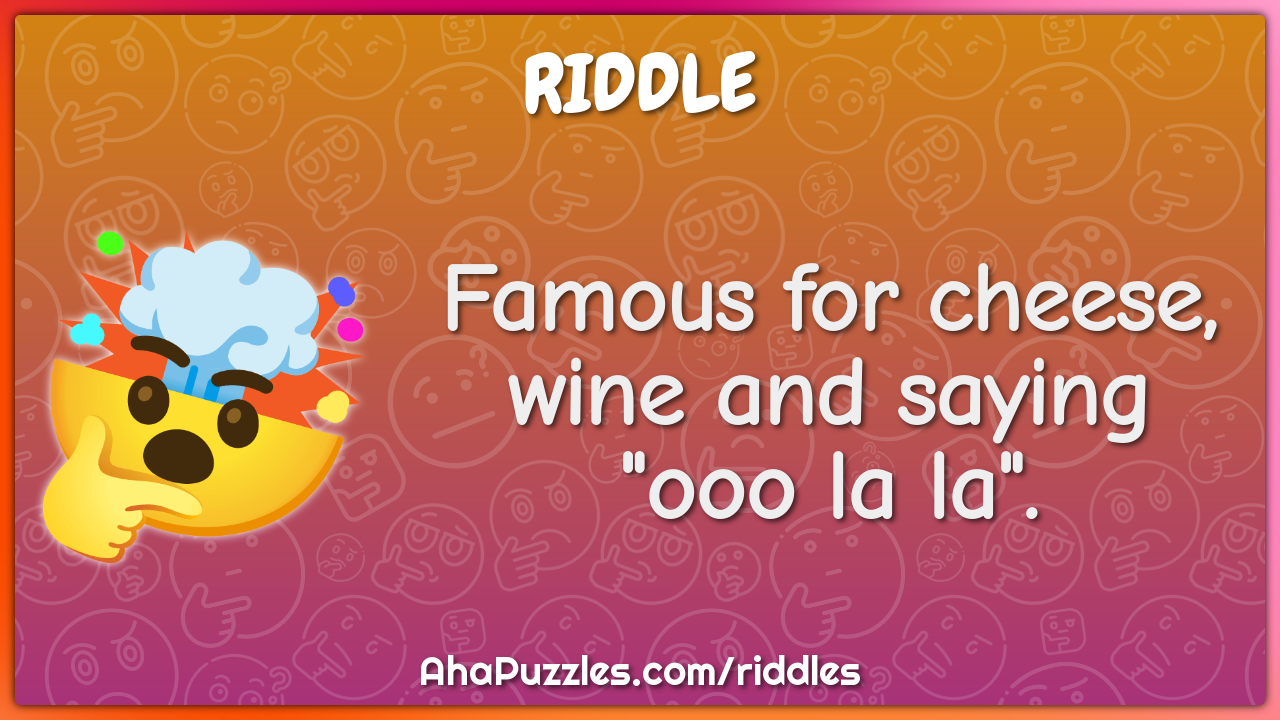Famous for cheese, wine and saying "ooo la la".