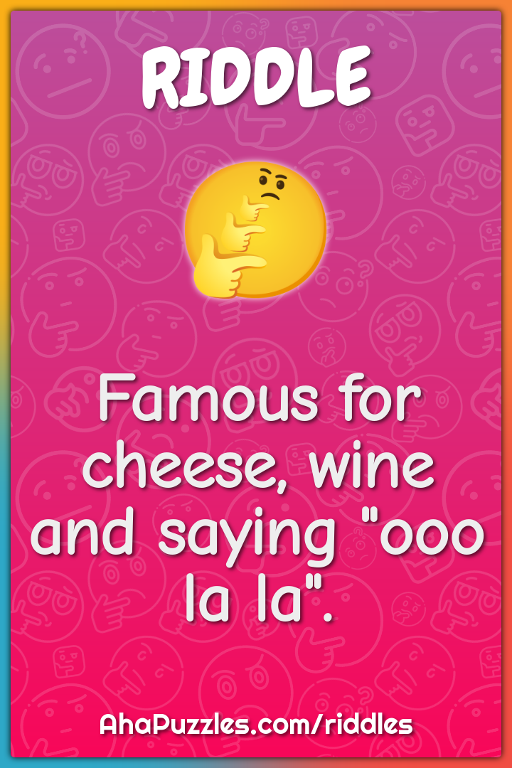 Famous for cheese, wine and saying "ooo la la".