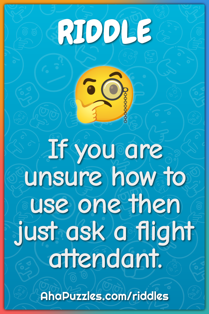 If you are unsure how to use one then just ask a flight attendant.