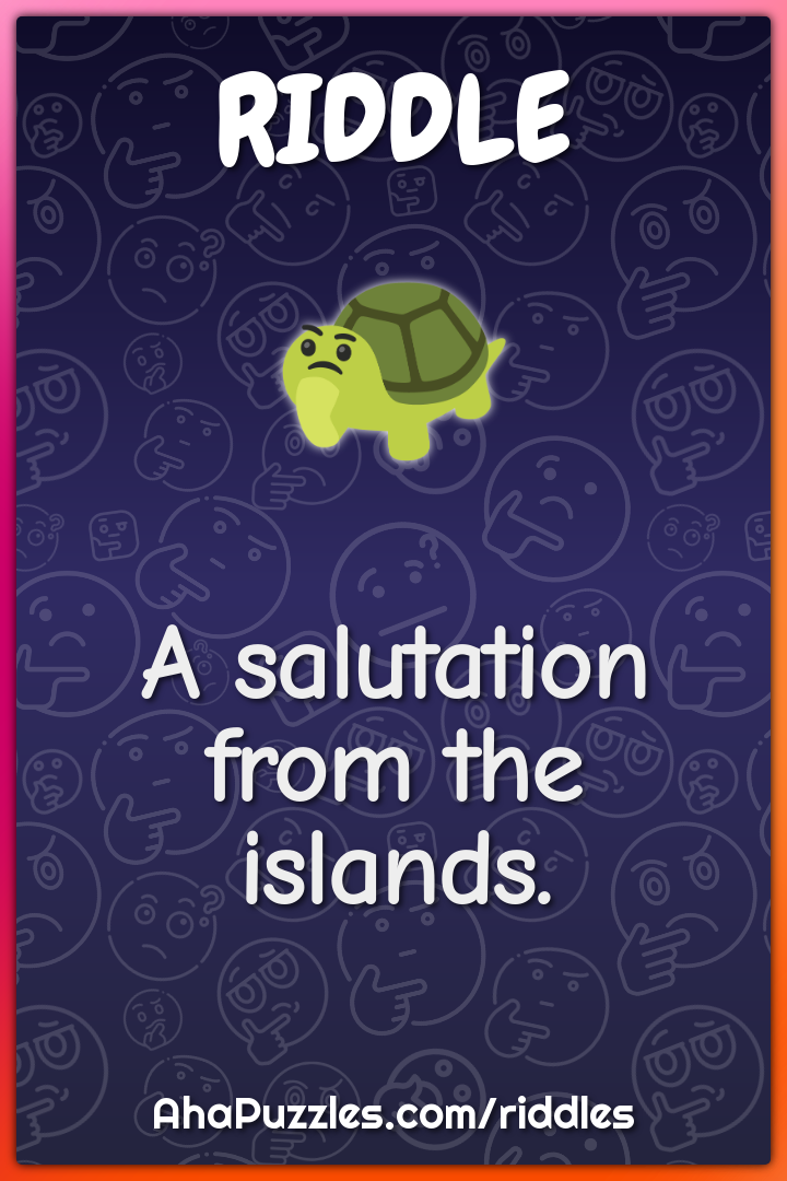 A salutation from the islands.