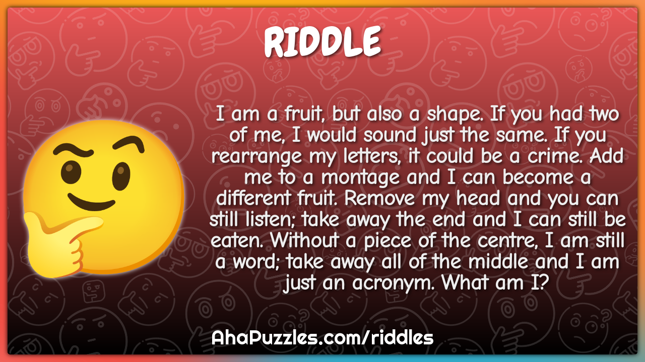 I am a fruit, but also a shape. If you had two of me, I would sound...