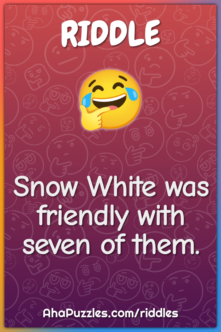 Snow White was friendly with seven of them.