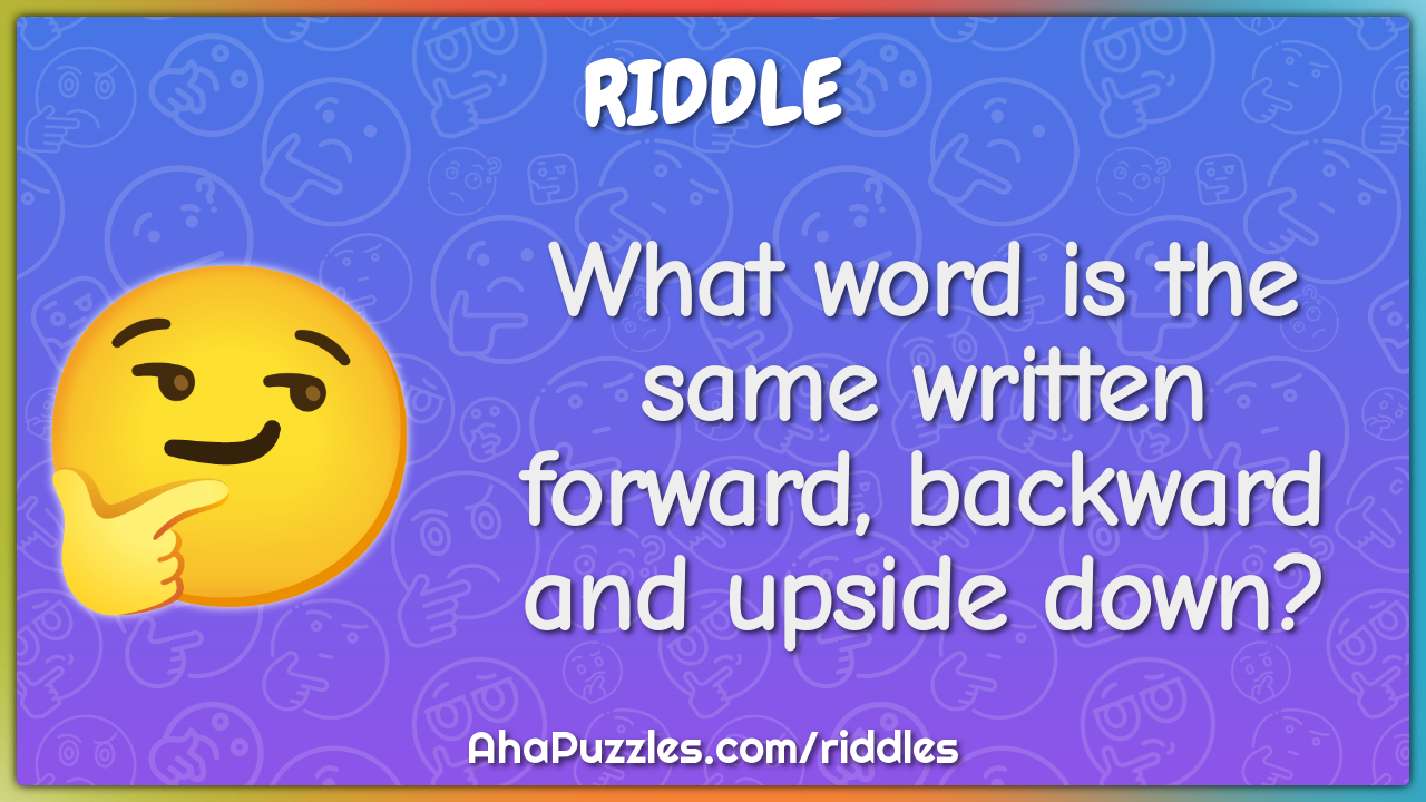 What word is the same written forward, backward and upside down?