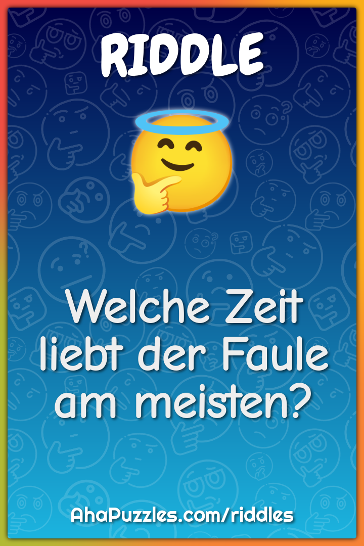 Welche Zeit liebt der Faule am meisten?