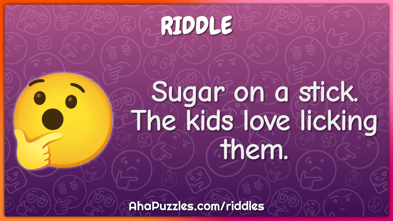 Sugar on a stick. The kids love licking them.