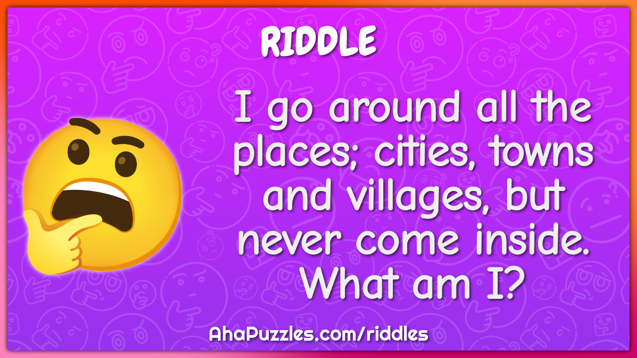 I go around all the places; cities, towns and villages, but never come...