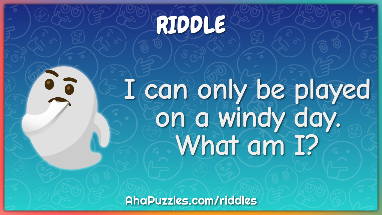 I can only be played on a windy day. What am I?