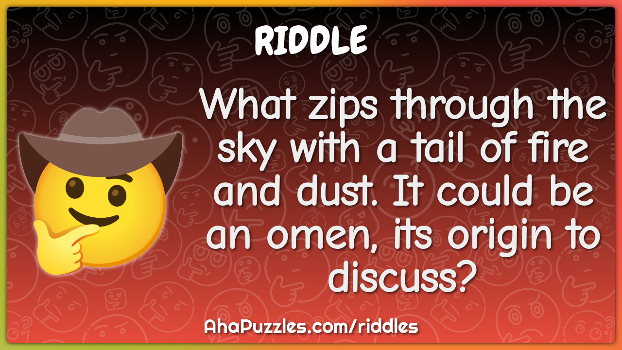 What zips through the sky with a tail of fire and dust. It could be an...