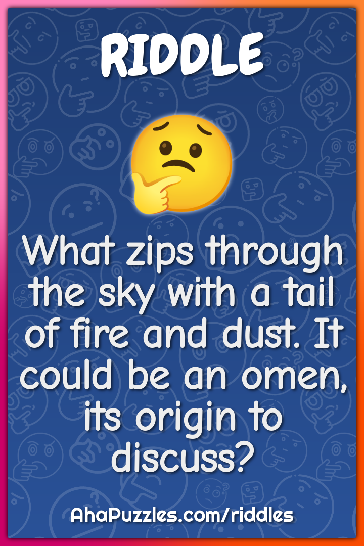 What zips through the sky with a tail of fire and dust. It could be an...