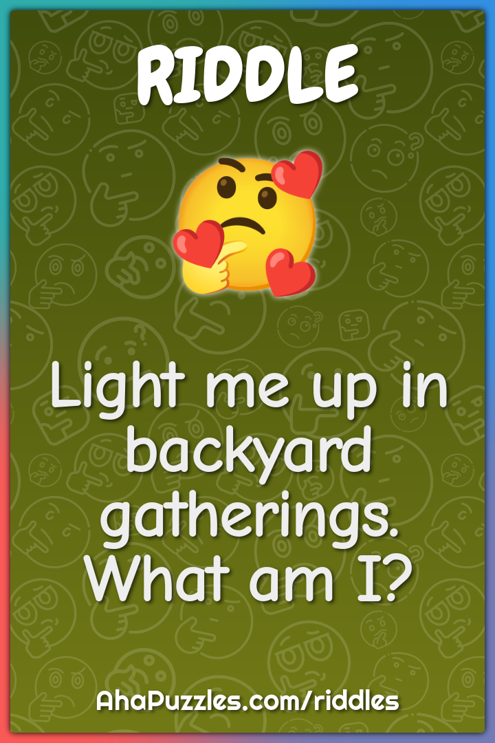 Light me up in backyard gatherings. What am I?
