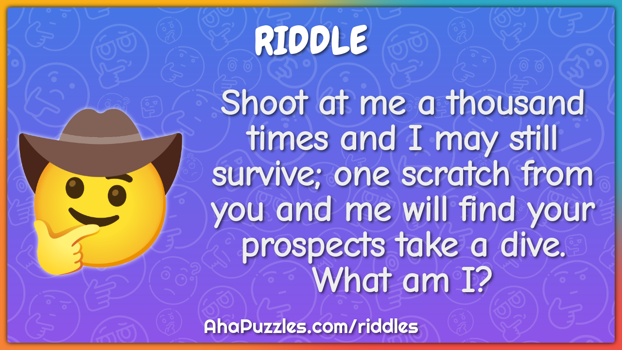 Shoot at me a thousand times and I may still survive; one scratch from...
