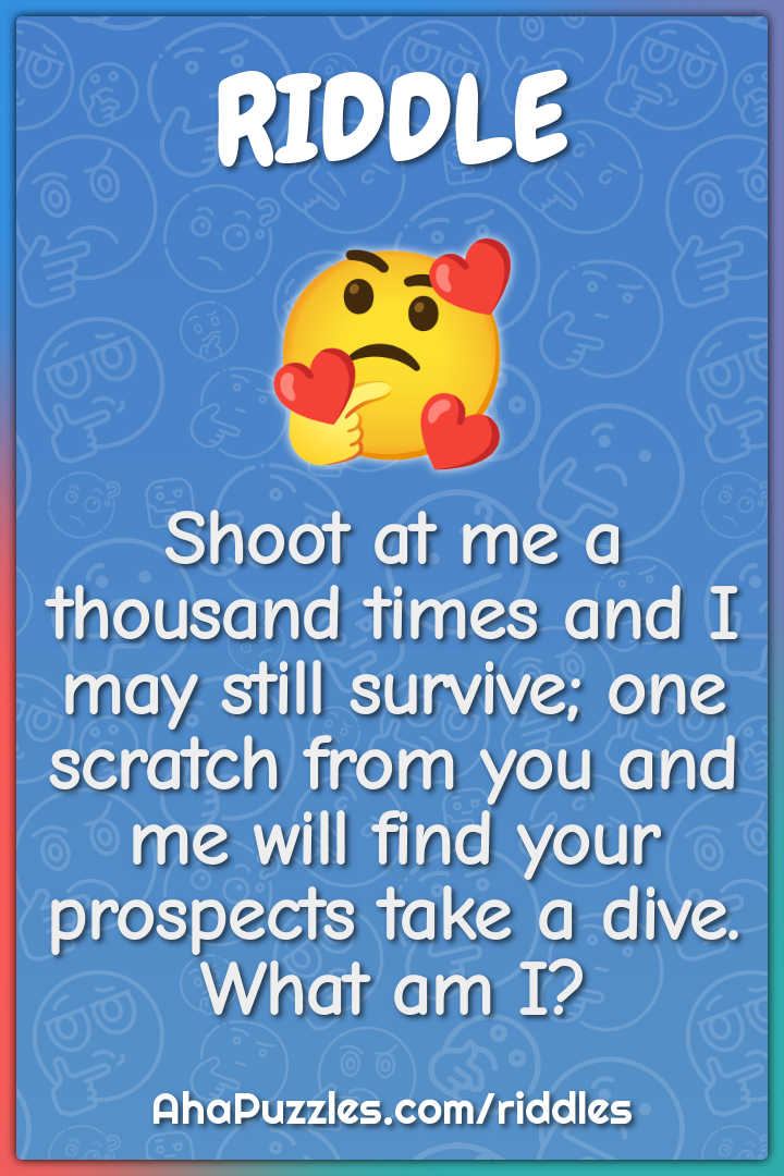 Shoot at me a thousand times and I may still survive; one scratch from...