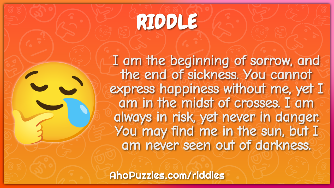 I am the beginning of sorrow, and the end of sickness. You cannot...