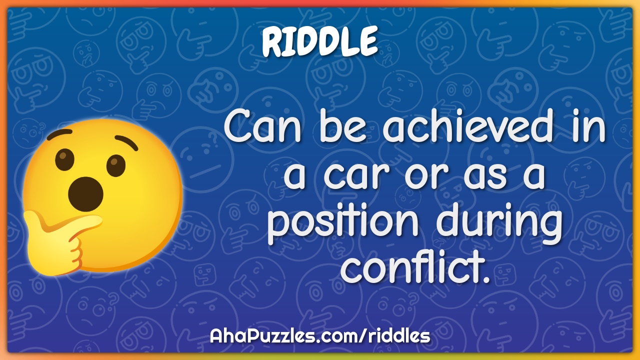 Can be achieved in a car or as a position during conflict.