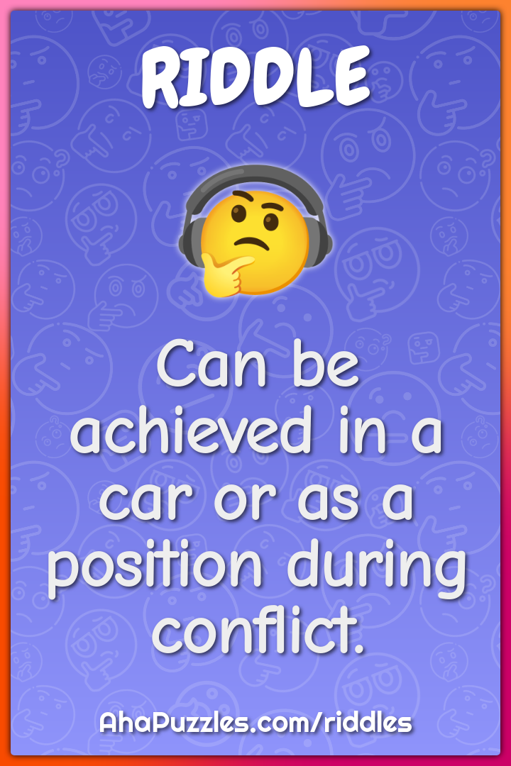 Can be achieved in a car or as a position during conflict.