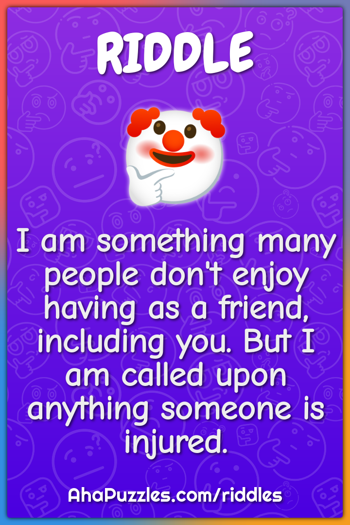 I am something many people don't enjoy having as a friend, including...