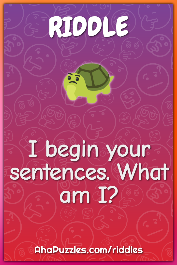 I begin your sentences. What am I?