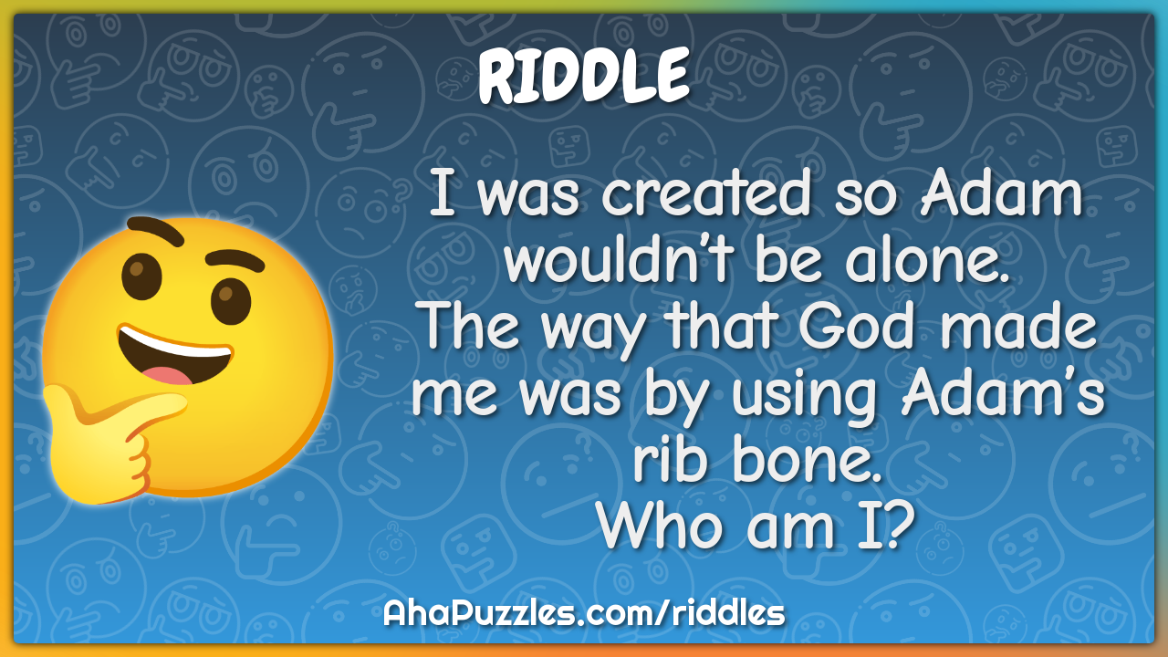 I was created so Adam wouldn’t be alone. The way that God made me was...