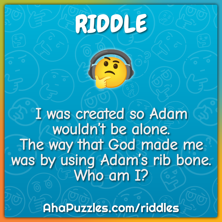 I was created so Adam wouldn’t be alone. The way that God made me was...