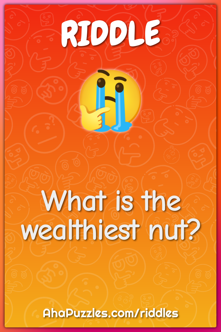 What is the wealthiest nut?