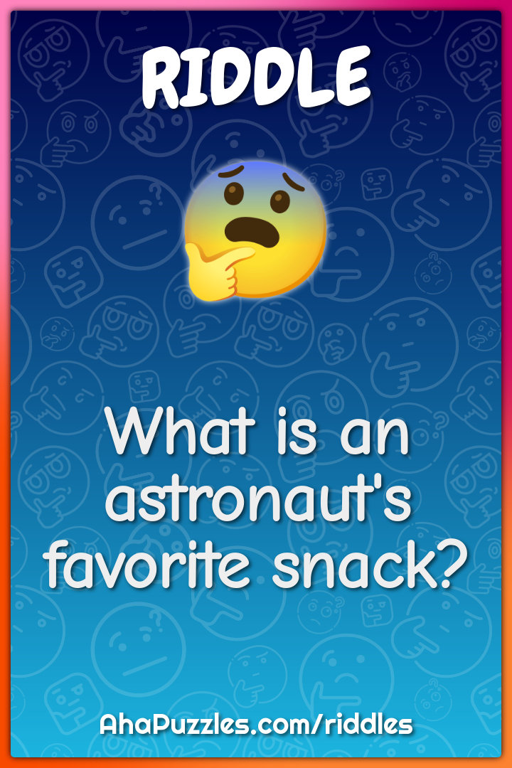 What is an astronaut's favorite snack?