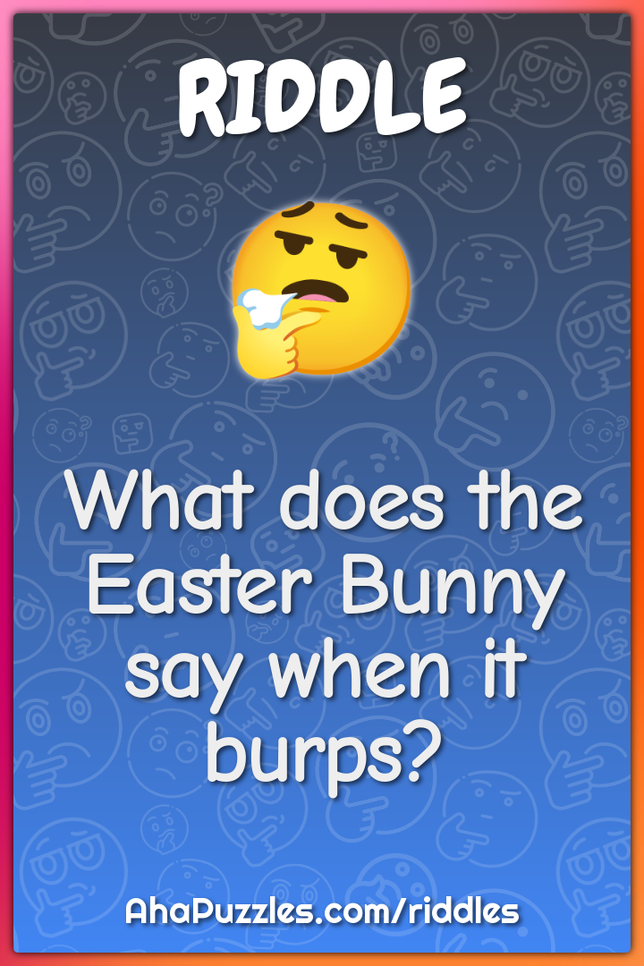 What does the Easter Bunny say when it burps?