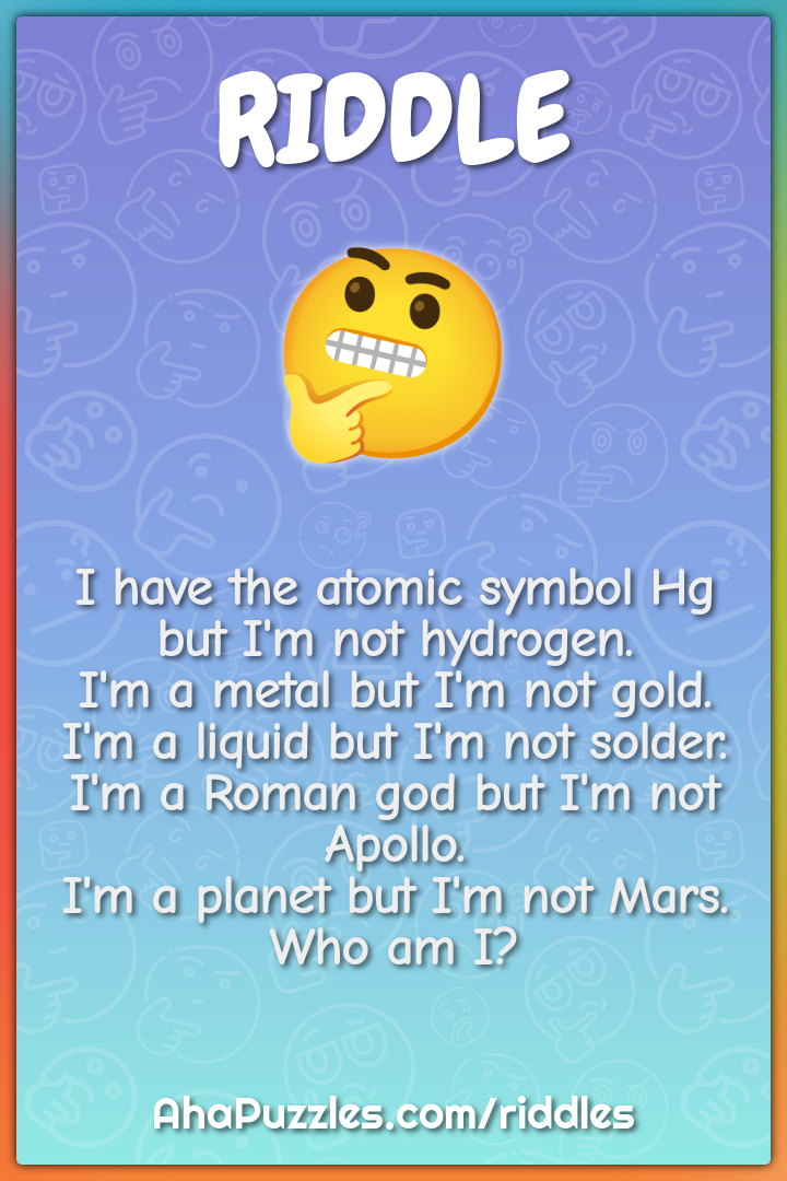 I have the atomic symbol Hg but I'm not hydrogen. I'm a metal but I'm...
