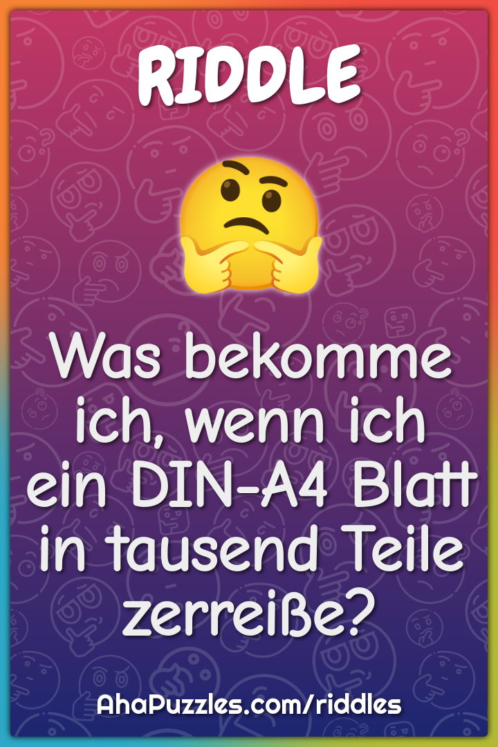 Was bekomme ich, wenn ich ein DIN-A4 Blatt in tausend Teile zerreiße?