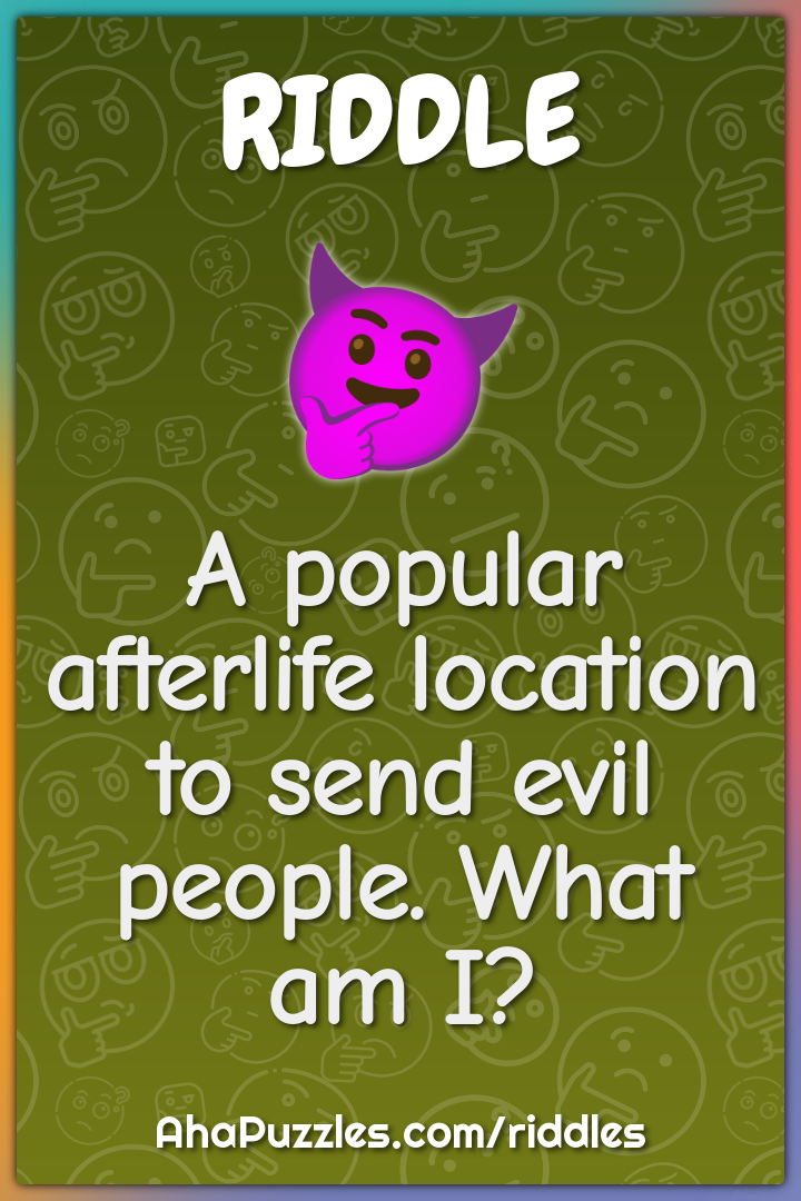A popular afterlife location to send evil people. What am I?