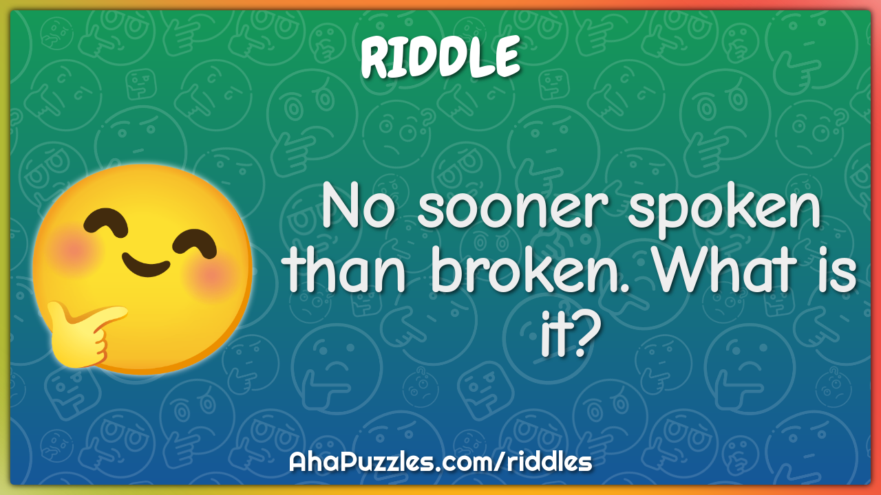 No sooner spoken than broken. What is it?