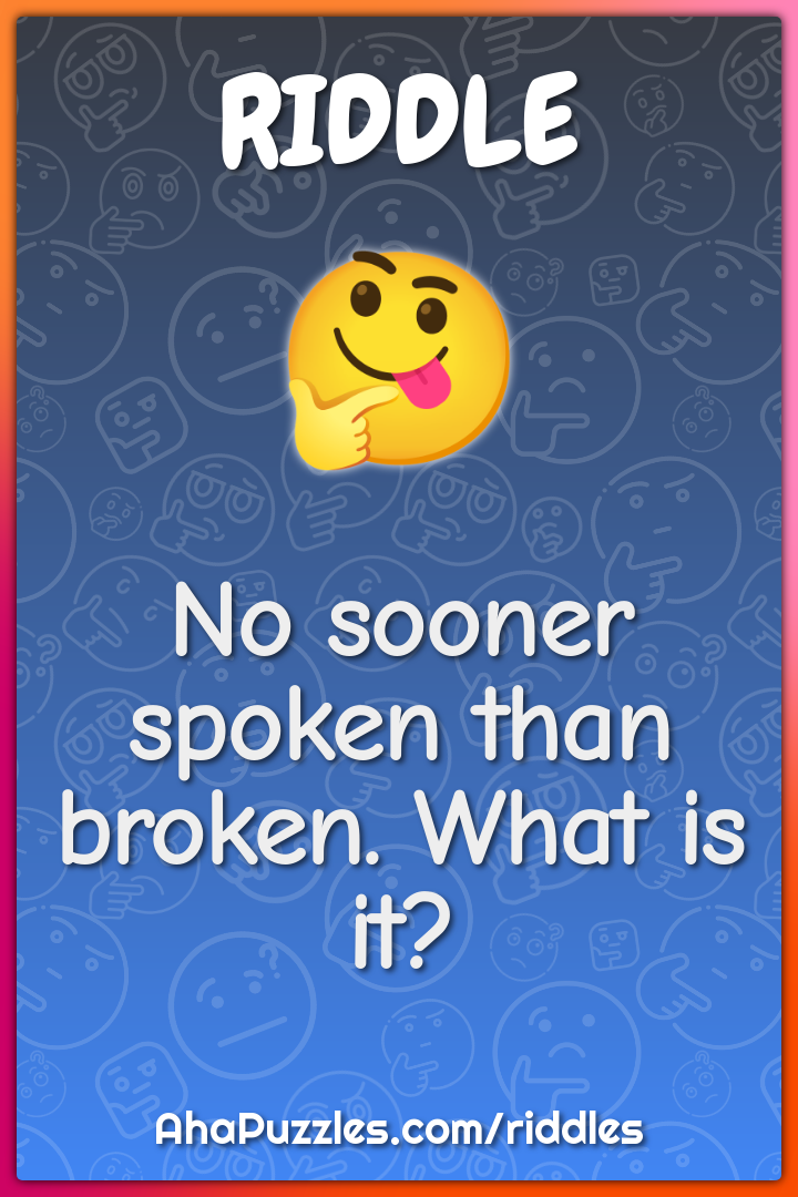 No sooner spoken than broken. What is it?
