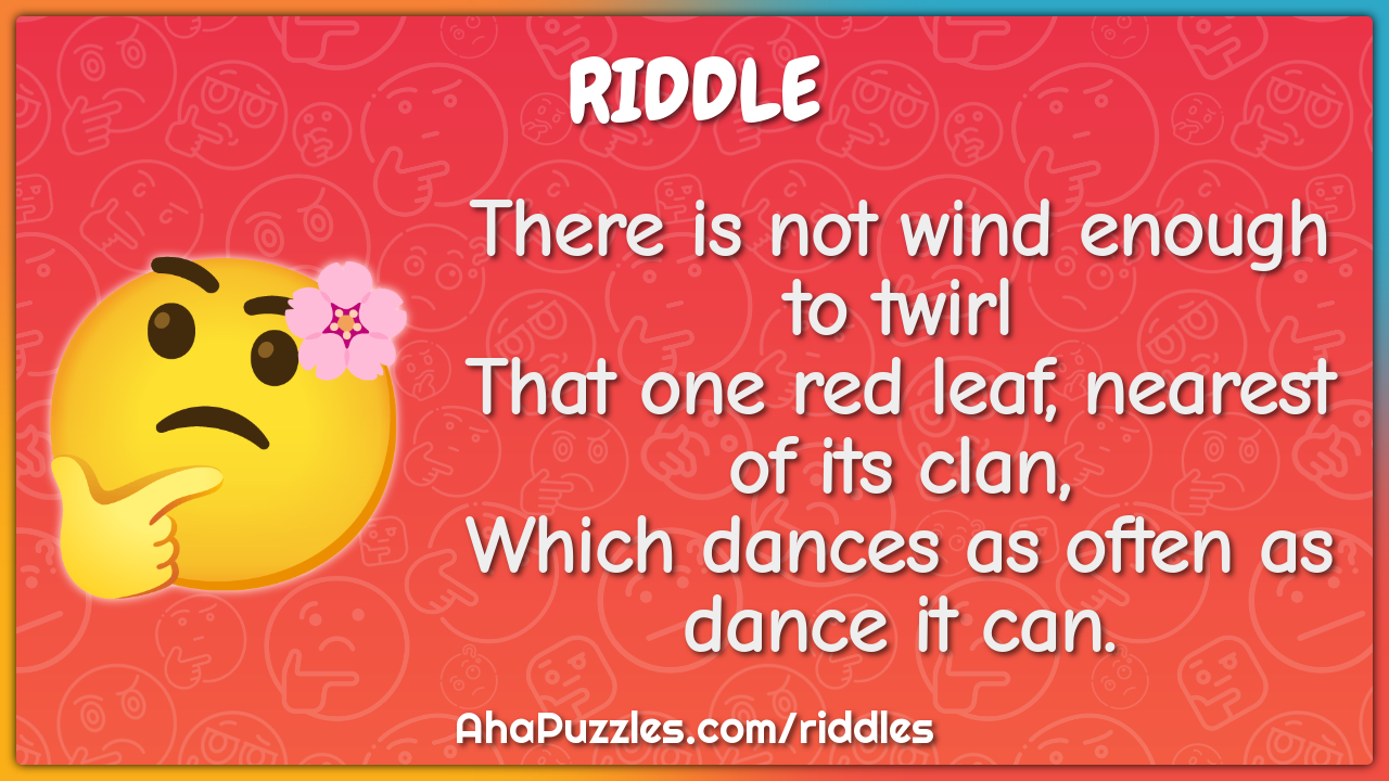 There is not wind enough to twirl That one red leaf, nearest of its...