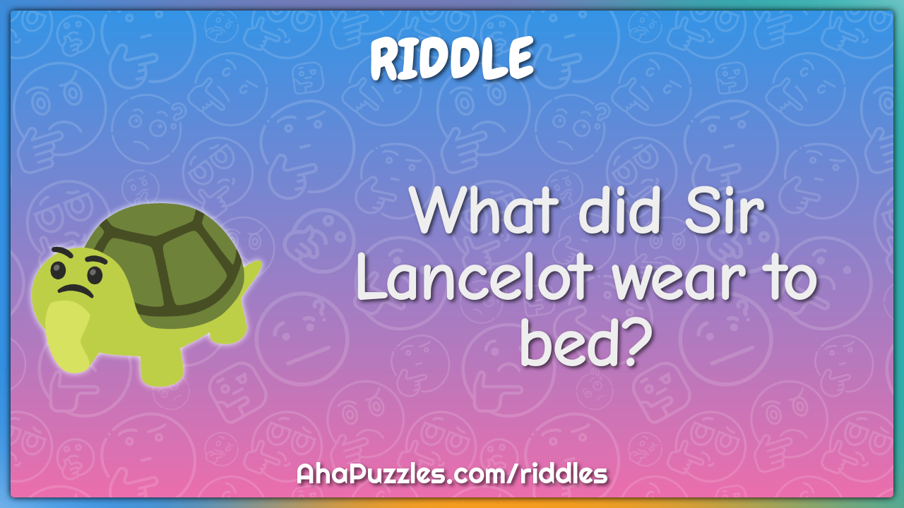 What did Sir Lancelot wear to bed?