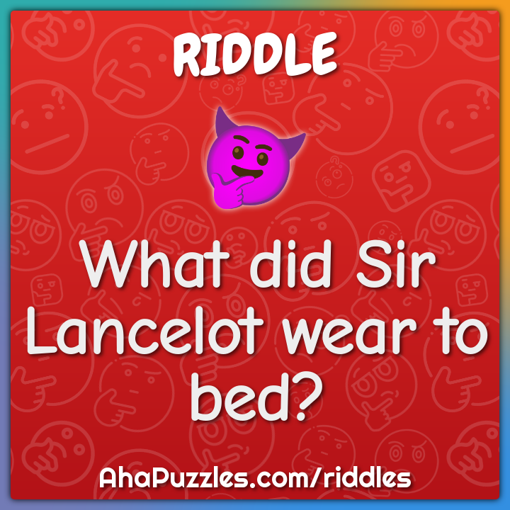 What did Sir Lancelot wear to bed?