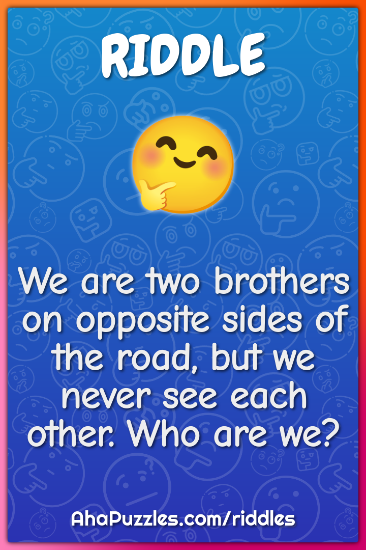 We are two brothers on opposite sides of the road, but we never see...