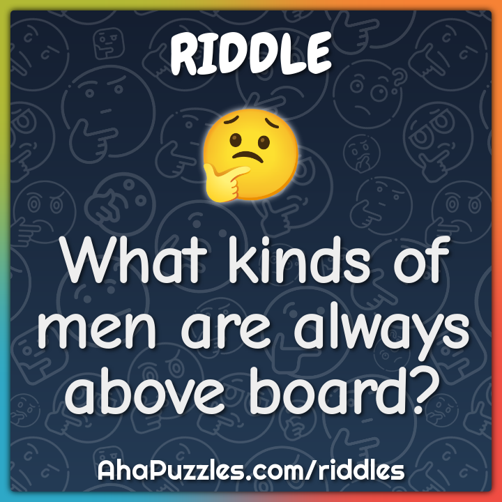 What kinds of men are always above board?