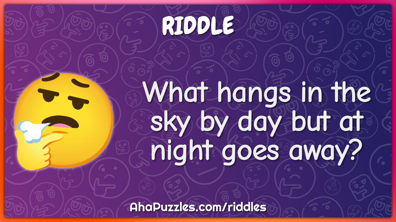What hangs in the sky by day but at night goes away?