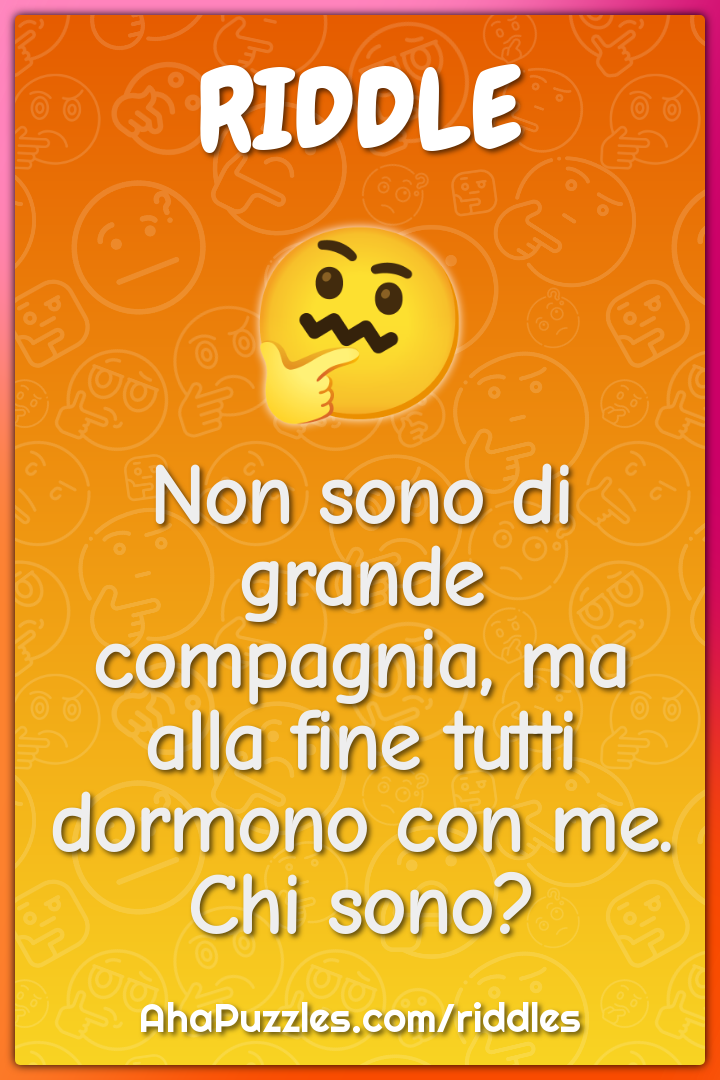 Non sono di grande compagnia, ma alla fine tutti dormono con me. Chi...