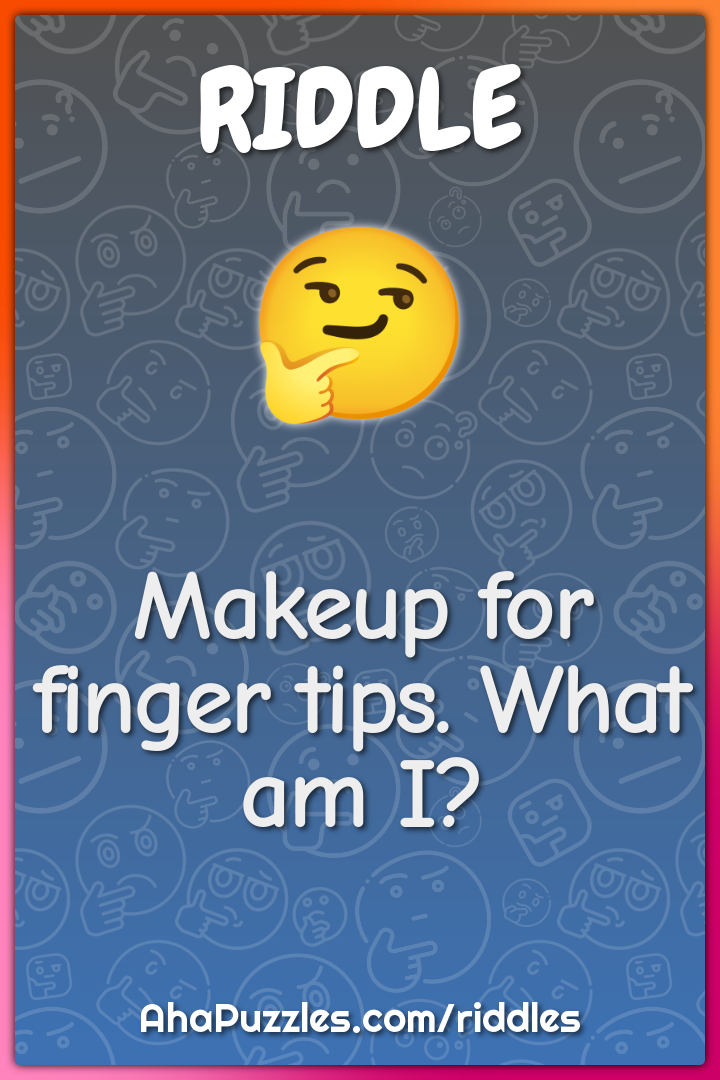 Makeup for finger tips. What am I?
