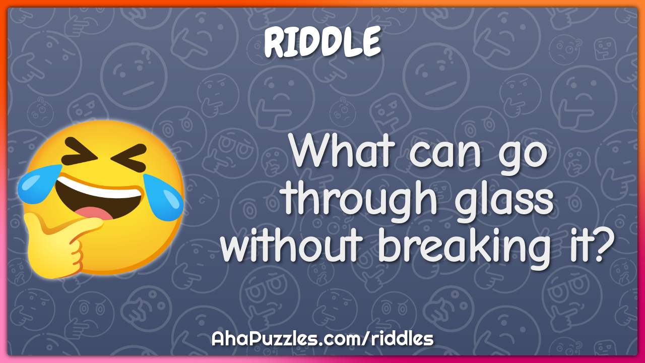 What can go through glass without breaking it?