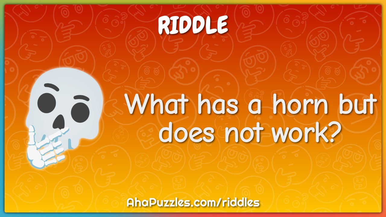 What has a horn but does not work?