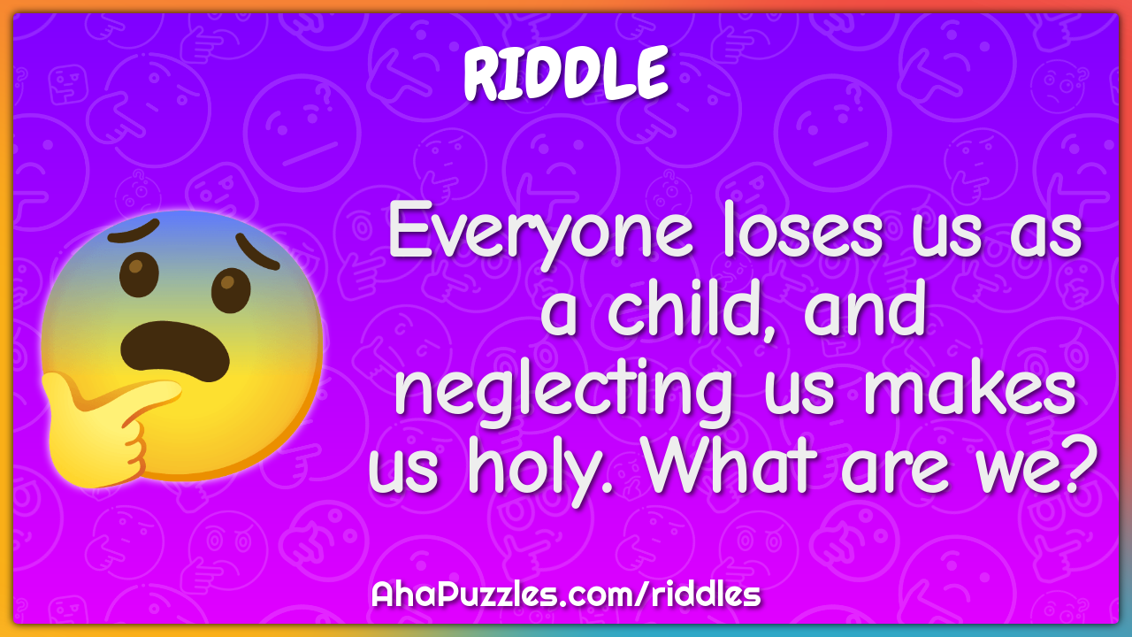 Everyone loses us as a child, and neglecting us makes us holy. What...