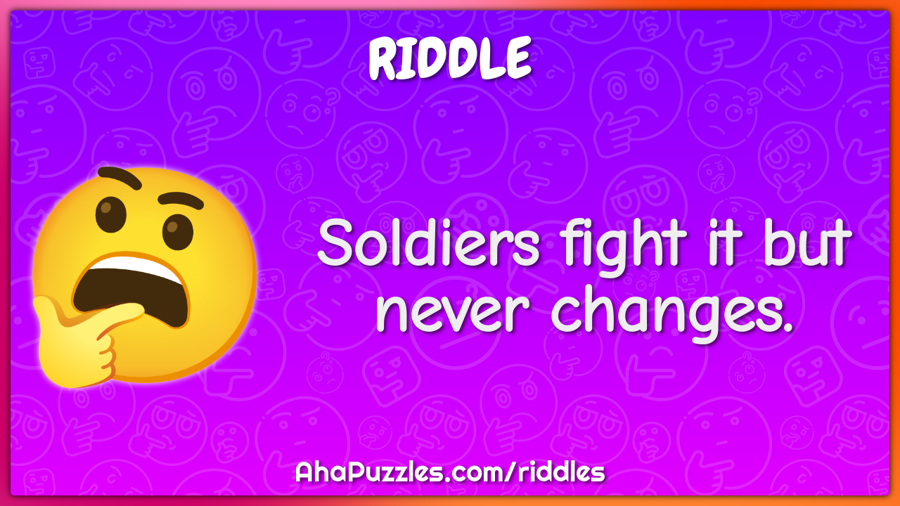 Soldiers fight it but never changes.