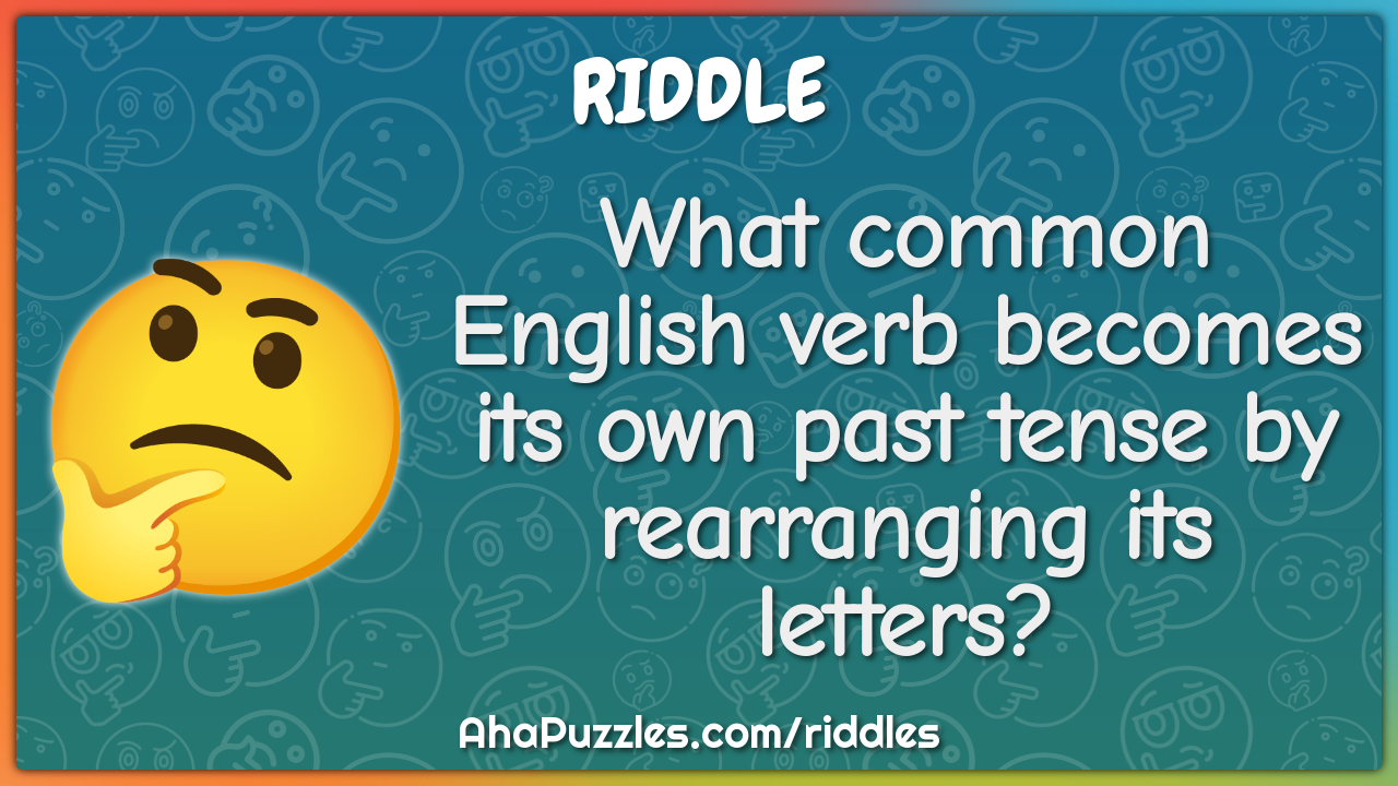 What common English verb becomes its own past tense by rearranging its...